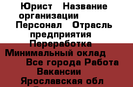 Юрист › Название организации ­ V.I.P.-Персонал › Отрасль предприятия ­ Переработка › Минимальный оклад ­ 30 000 - Все города Работа » Вакансии   . Ярославская обл.,Ярославль г.